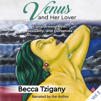 Venus and Her Lover: Transforming Myth, Sexuality, and Ourselves (Volume 2) - Becca Tzigany