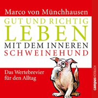 Gut und richtig leben mit dem inneren Schweinehund: Das Wertebrevier für den Alltag - Marco von Münchhausen