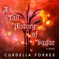 A Tall History of Sugar - Curdella Forbes
