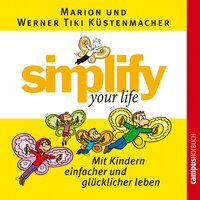 Simplify your life: Mit Kindern einfacher und glücklicher leben - Werner Tiki Küstenmacher, Marion Küstenmacher