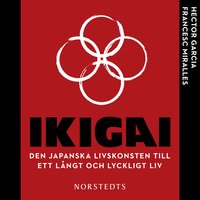 Ikigai : den japanska livskonsten till ett långt och lyckligt liv - Francesc Miralles, Hector Garcia
