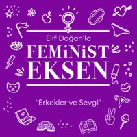 Feminist Eksen 6. Bölüm: Erkekler ve Sevgi - Elif Doğan