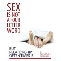 Sex Is Not a Four Letter Word But Relationship Often Times Is - Gary M. Douglas, Dain Heer