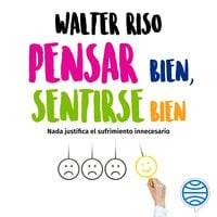 Pensar bien, sentirse bien: Nada justifica el sufrimiento innecesario - Walter Riso