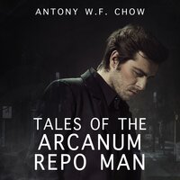 Tales of the Arcanum Repo Man - Antony W.F. Chow