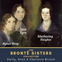 The Brontë Sisters Collection: Wuthering Heights, Agnes Grey & Jane Eyre - Anne Brontë, Emily Brontë, Charlotte Brontë