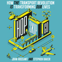 Hop, Skip, Go: How the Transport Revolution Is Transforming Our Lives - Stephen Baker, John Rossant