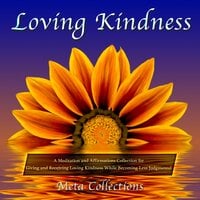 Loving Kindness: A Meditation and Affirmations Collection for Giving and Receiving Loving Kindness While Becoming Less Judgmental - Meta Collections