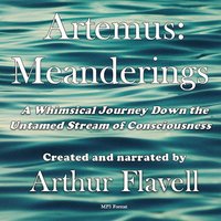 Artemus: Meanderings– A Whimsical Journey Down the Untamed Stream of Consciousness - Arthur Flavell