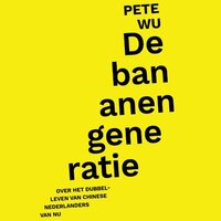 De bananengeneratie - Pete Wu