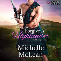 How to Forgive a Highlander: The MacGregor Lairds, Book Four - Michelle McLean