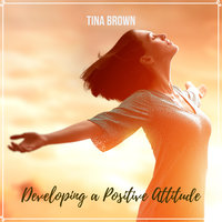 Developing a Positive Attitude - Tina Brown