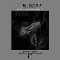 New Writers 2018: If This Then That – Stories of Unintended Consequences, Vol. 1 (Unabridged) - Gareth Cadwallader, Elise Ruby, Geoffrey Frosh, Maisie Kitton, Olly Goodall, Kennedy Coombs, Robert Golden, Bardy Thomas, E. Jennings, Harri Evans, S.A. Finlay