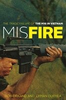 Misfire: The Tragic Failure of the M16 in Vietnam - Bob Orkand, Lyman Duryea
