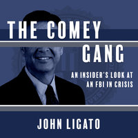 The Comey Gang: An Insider's Look at an FBI in Crisis - John Ligato