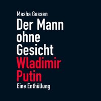 Der Mann ohne Gesicht: Wladimir Putin - Eine Enthüllung: Wladimir Putin - Masha Gessen