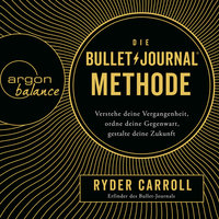 Die Bullet-Journal-Methode: Verstehe deine Vergangenheit, ordne deine Gegenwart, gestalte deine Zukunft - Ryder Carroll