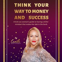 Think your way to money and success!: A kick-ass woman's guide to having a killer mindset that makes her $$$ in the bank - Camilla Kristiansen