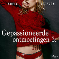 Gepassioneerde ontmoetingen 3: Jill - erotisch verhaal - Sofia Fritzson