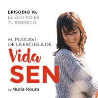 Episodio 18: El ego no es tu enemigo. - Nuria Roura