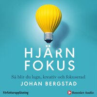 Hjärnfokus : så blir du lugn, kreativ och fokuserad - Johan Bergstad
