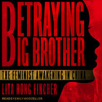 Betraying Big Brother: The Feminist Awakening in China - Leta Hong Fincher