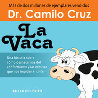 La Vaca: Una historia sobre cómo deshacernos del conformismo y las excusas que nos impiden triunfar - Dr. Camilo Cruz