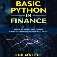 Basic Python in Finance: How to Implement Financial Trading Strategies and Analysis using Python - Bob Mather
