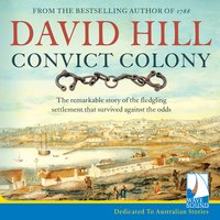 Convict Colony: The remarkable story of the fledgling settlement that survived against the odds - David Hill