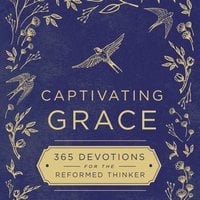 Captivating Grace: 365 Devotions for the Reformed Thinker - Zondervan