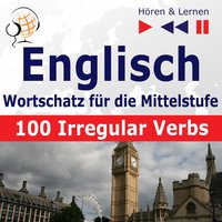 Englisch Wortschatz für die Mittelstufe – Hören & Lernen: English Vocabulary Master – 100 Irregular Verbs (auf Niveau A2-B2) - Dorota Guzik