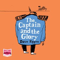 The Captain and the Glory - Dave Eggers