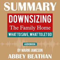 Summary of: Downsizing The Family Home – What to Save, What to Let Go by Marni Jameson - Abbey Beathan