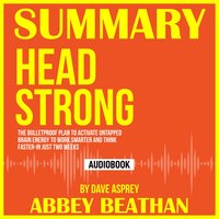 Summary of Head Strong: The Bulletproof Plan to Activate Untapped Brain Energy to Work Smarter and Think Faster-in Just Two Weeks by Dave Asprey - Abbey Beathan