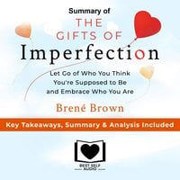 Summary of The Gifts of Imperfection: Let Go of Who You Think You're Supposed to Be and Embrace Who You Are by Brené Brown: Key Takeaways, Summary & Analysis Included - Best Self Audio