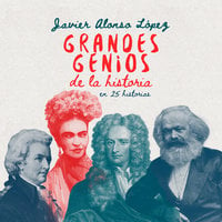 Grandes genios de la historia en 25 historias - Javier Alonso