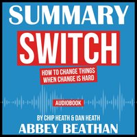 Summary of Switch: How to Change Things When Change Is Hard by Chip Heath & Dan Heath - Abbey Beathan