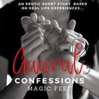 Magic Feet: An Erotic True Confession - Aaural Confessions