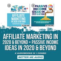 Affiliate Marketing in 2020 & Beyond + Passive Income Ideas in 2020 & Beyond: 2 Audiobooks in 1 Combo - Better Me Audio