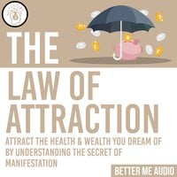 The Law of Attraction: Attract the Health & Wealth You Dream Of By Understanding the Secret of Manifestation - Better Me Audio