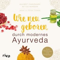 Wie neugeboren durch modernes Ayurveda: Zum Abnehmen und Entgiften - Kulreet Chaudhary, Eve Adamson