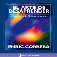 El arte de desaprender: La esencia de la bioneuroemoción - Enric Corbera