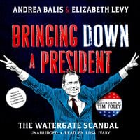 Bringing Down a President: The Watergate Scandal - Andrea Balis, Elizabeth Levy