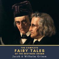 The Complete Fairy Tales of the Brothers Grimm - Jacob Grimm, Wilhelm Grimm