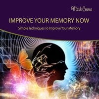 Improve Your Memory Now: Simple Techniques to Improve Your Memory - Mark Cosmo