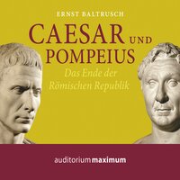 Caesar und Pompeius: Das Ende der Römischen Republik - Ernst Baltrusch