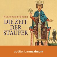 Die Zeit der Staufer (Ungekürzt) - Wolfgang Stürner