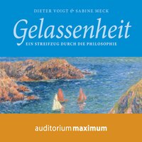 Gelassenheit - Ein Streifzug durch die Philosophie (Ungekürzt) - Dieter Voigt, Sabine Meck