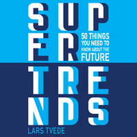 Supertrends: 50 Things You Need to Know About the Future - Lars Tvede