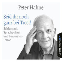 Seid ihr noch ganz bei Trost! - Schluss mit Sprachpolizei und Bürokraten-Terror - Peter Hahne
